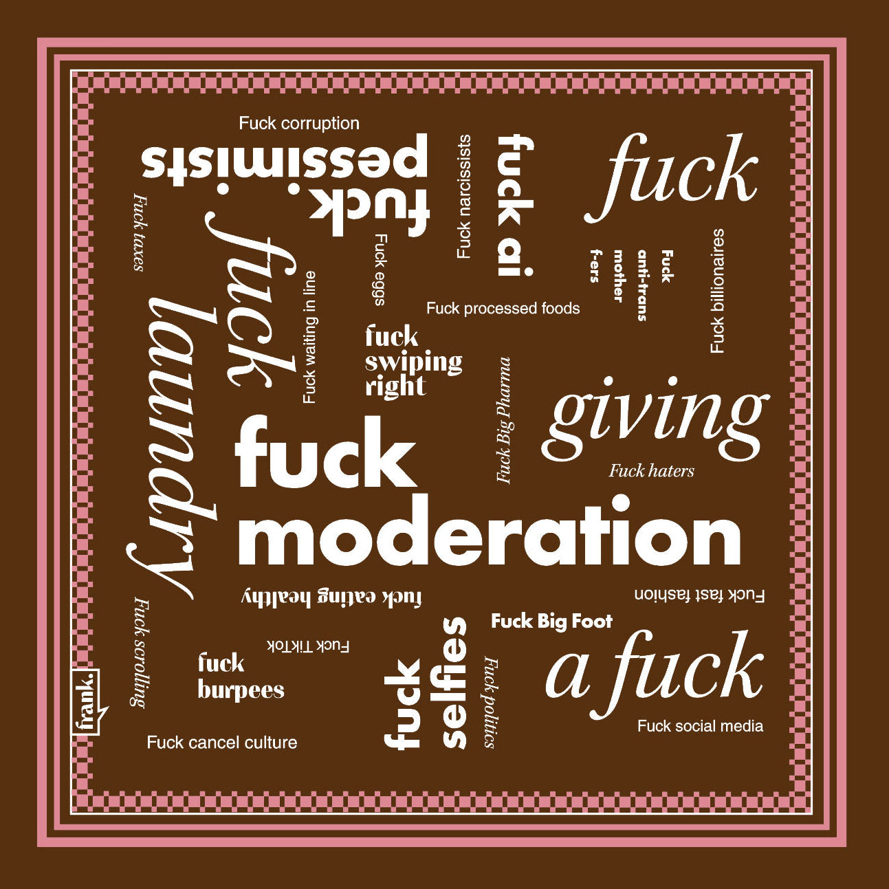 Graphic of dark brown bandana with white text and a pale pink border. Text includes various phrases including 'Fuck Moderation'. 